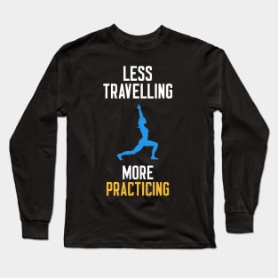 Less Travelling More Practicing Long Sleeve T-Shirt